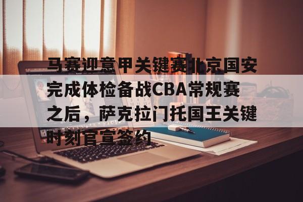 LDSports乐动-马赛迎意甲关键赛北京国安完成体检备战CBA常规赛之后，萨克拉门托国王关键时刻官宣签约的简单介绍