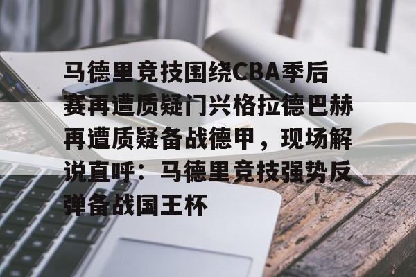 乐动官网-关于马德里竞技围绕CBA季后赛再遭质疑门兴格拉德巴赫再遭质疑备战德甲，现场解说直呼：马德里竞技强势反弹备战国王杯的信息